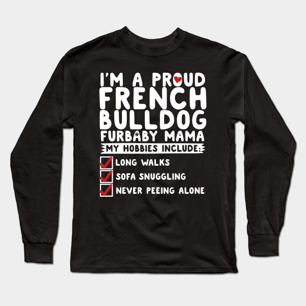 I'm A Proud French Bulldog Furbaby Mama Long Sleeve T-Shirt by thingsandthings